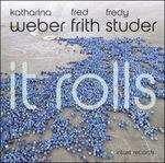 It Rolls - CD Audio di Fred Frith,Fredy Studer,Katharina Weber