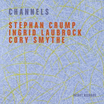Channels - CD Audio di Ingrid Laubrock,Stephan Crump,Cory Smythe