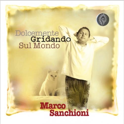 Sanchioni Marco - Dolcemente Gridando Sul Mondo - CD Audio