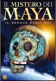 Il mistero dei Maya. Il sangue degli dei