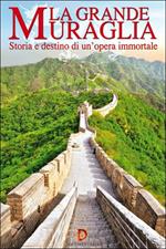 La grande muraglia. Storia e destino di un'opera immortale