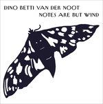 Notes Are But Wind - CD Audio di Dino Betti van der Noot