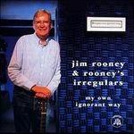 My Own Ignorant Way - CD Audio di Jim Rooney & Rooney's Irregulars