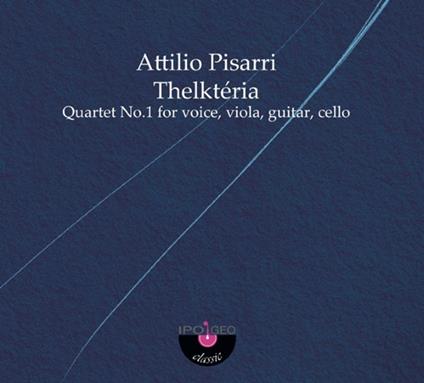 Thelktéria. Quartet n.1 for Voice, Viola, Guitar and Cello - CD Audio di Attilio Pisarri