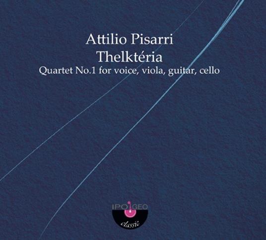 Thelktéria. Quartet n.1 for Voice, Viola, Guitar and Cello - CD Audio di Attilio Pisarri