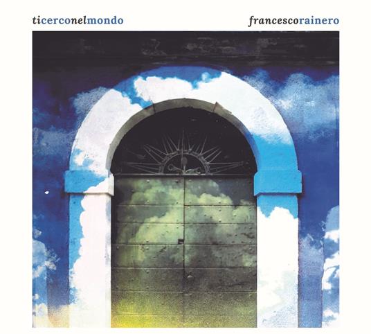 Ti Cerco Nel Mondo - CD Audio di Francesco Rainero