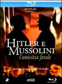 Film Hitler e Mussolini. L'amicizia fatale Hans von Brescius Ullrich H. Kasten