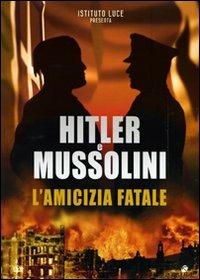 Hitler e Mussolini. L'amicizia fatale di Hans von Brescius,Ullrich H. Kasten - DVD