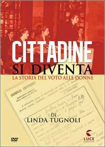 Film Cittadine si diventa. La storia del voto alle donne Linda Tugnoli