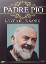 Padre Pio. La vita di un santo