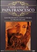 L' ispirazione di papa Francesco. San Francesco, santa Chiara e i francescani