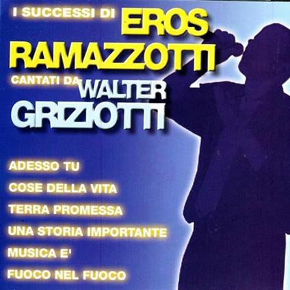 I successi di Eros cantati da Walter Griziotti - CD Audio di Walter Griziotti