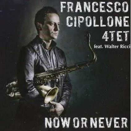 Now or Never - CD Audio di Francesco Cipollone