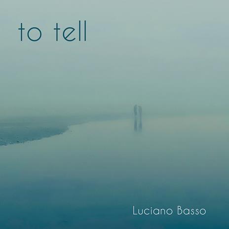 To Tell - CD Audio di Luciano Basso