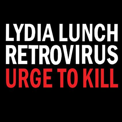 Retrovirus. Urge to Kill - CD Audio di Lydia Lunch