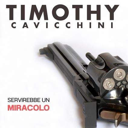 Servirebbe un Miracolo - CD Audio di Timothy Cavicchini