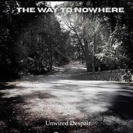 Unwired Despair - CD Audio di Way to Nowhere