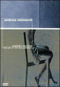 Andrea Chimenti. Vietato morire. Note per un film documentario (DVD) - DVD di Andrea Chimenti