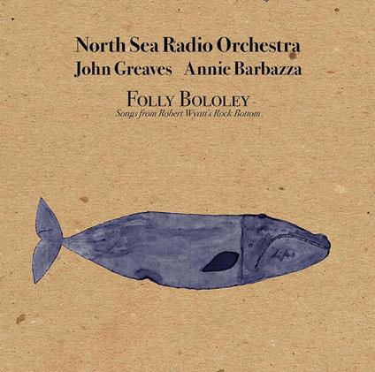 Folly Bololey. Songs from Robert Wyatt’s Rock Bottom - Vinile LP + CD Audio di John Greaves,North Sea Radio Orchestra,Annie Barbazza