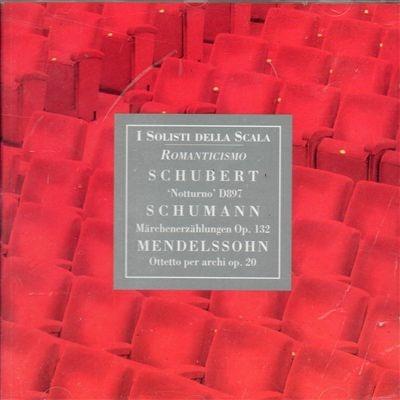 Notturno D897 / Marchenerzahlungen op.148 / Ottetto op.20 in Mi - CD Audio di Franz Schubert,Robert Schumann,Felix Mendelssohn-Bartholdy,Solisti del Teatro alla Scala