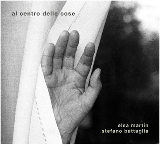 Al centro delle cose - CD Audio di Stefano Battaglia,Elsa Martin