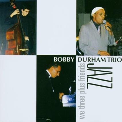 We Three Plus Friends - CD Audio di Bobby Durham