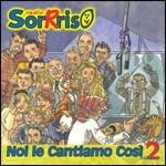 Radio sorriso. Noi le cantiamo così vol.2