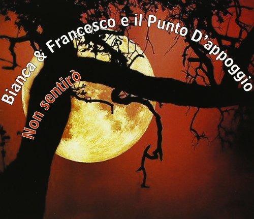 Non Sentirò - CD Audio di Bianca Francesco e il Punto d'Appoggio