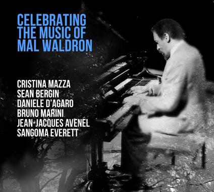 Celebrating the Music of Mal Waldron - CD Audio di Daniele D'Agaro,Cristina Mazza,Sean Bergin
