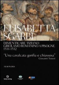 Dimenticare Tiziano. Girolamo Romanino a Pisogne 1531-1532 di Elisabetta Sgarbi - DVD