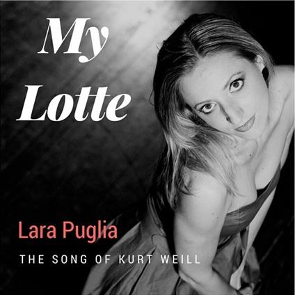 My Lotte. The Song of Kurt Weill - CD Audio di Lara Puglia