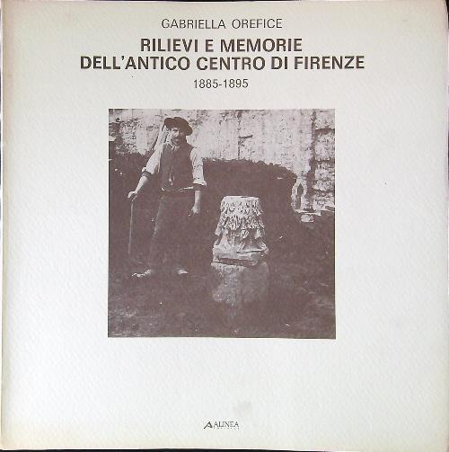 Rilievi e memorie dell'antico centro di Firenze. 1885 - 1895 - Gabriella Orefice - copertina