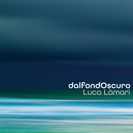 Dal fondo oscuro - CD Audio di Luca Lamari