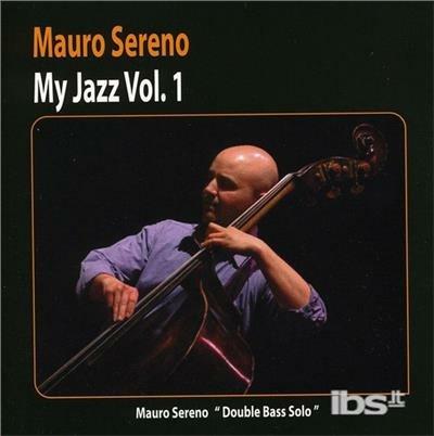 Vol. 1-My Jazz (Double Bass Solo) - CD Audio di Mauro Sereno