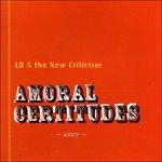 Amoral Certitudes - CD Audio di LD & the New Criticism