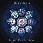 Bagatelles for Trio - CD Audio di Jesse Stacken
