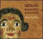 Misión. Barocco amazzonico - CD Audio di Sphera Antiqua
