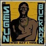 Who Say I Tire - Vinile LP di Segun Bucknor