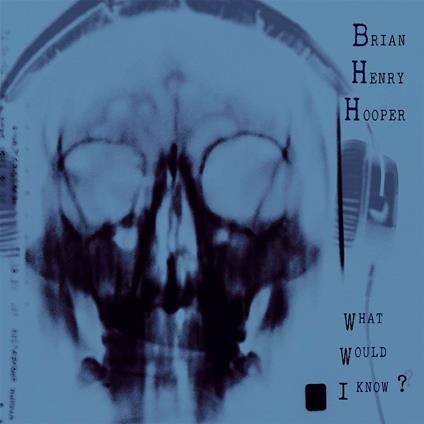 What Would I Know? (Gatefold + Poster) - Vinile LP di Brian Henry Hooper