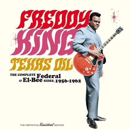 Texas Oil-The Complete Federal & El-Bee Sides, 1956-1962 - CD Audio di Freddy King
