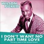 I Don't Want No Part Time Love. The Early Years (180 gr. + Mp3 Download) - Vinile LP di Wilson Pickett