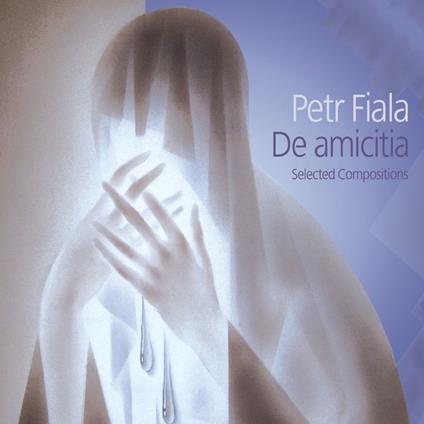 Petr Fiala - De Amicitia: Selected Compositions - CD Audio