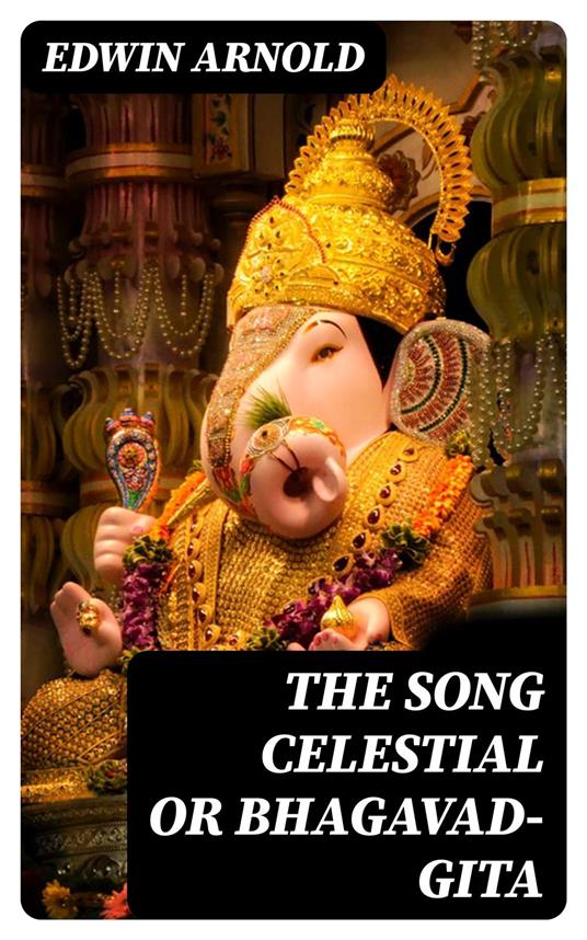 The Song Celestial or Bhagavad-Gita