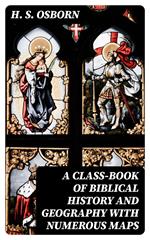 A Class-Book of Biblical History and Geography with numerous maps