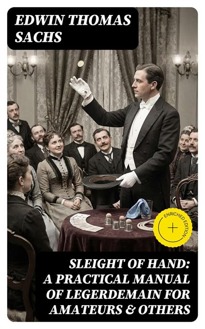 Sleight of Hand: A Practical Manual of Legerdemain for Amateurs & Others