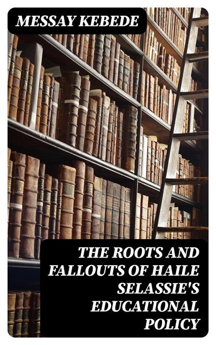 The Roots and Fallouts of Haile Selassie's Educational Policy