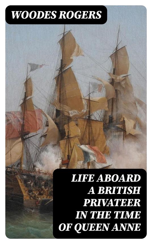 Life Aboard a British Privateer in the Time of Queen Anne