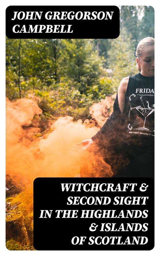 Witchcraft & Second Sight in the Highlands & Islands of Scotland