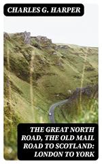 The Great North Road, the Old Mail Road to Scotland: London to York