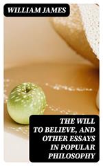 The Will to Believe, and Other Essays in Popular Philosophy